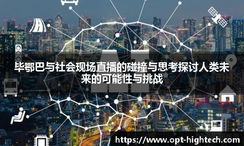 毕鄂巴与社会现场直播的碰撞与思考探讨人类未来的可能性与挑战